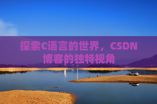 探索C语言的世界，CSDN博客的独特视角